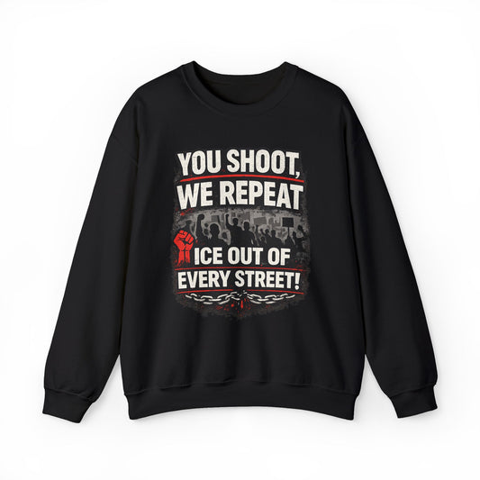 You Shoot, We Repeat, ICE Out of Every Street - Sweatshirt