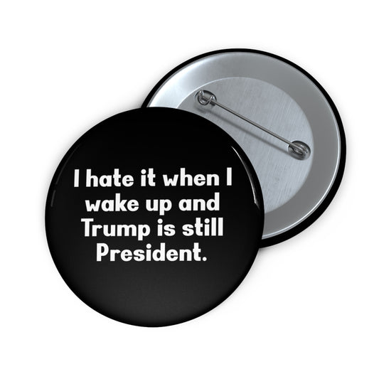 i hate it when i wake up trump is still President - Pin